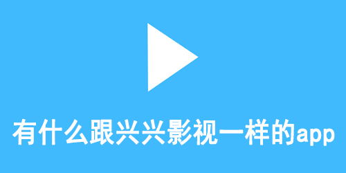 有什么跟兴兴影视一样的app
