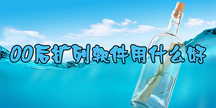 00后扩列软件用什么好