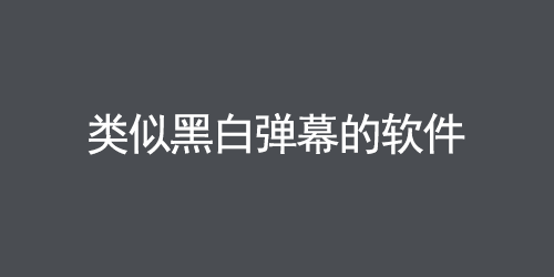 类似黑白弹幕的软件