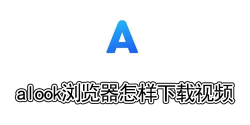 alook浏览器怎样下载视频