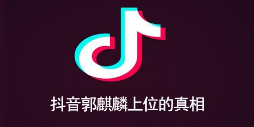 抖音郭麒麟上位的真相
