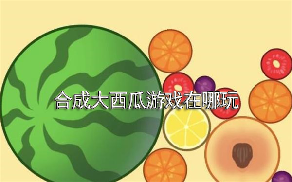 合成大西瓜游戏在哪玩