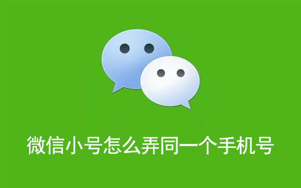 微信小号怎么弄同一个手机号