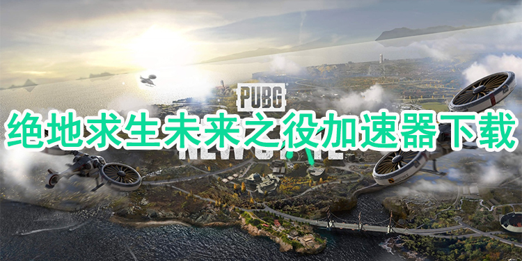 绝地求生未来之役加速器推荐