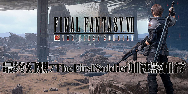 最终幻想7TheFirstSoldier加速器推荐