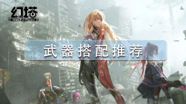 《幻塔》武器怎么搭配 武器搭配推荐