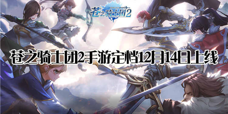 《苍之骑士团2》手游定档12月14日上线