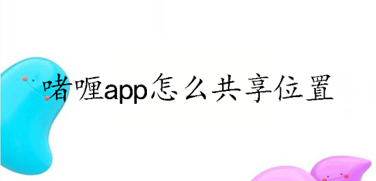 啫喱app怎么共享位置