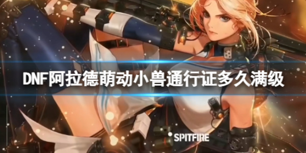 《dnf》dnf阿拉德萌动小兽通行证时间是多久