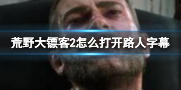 《荒野大镖客2》路人字幕开启攻略