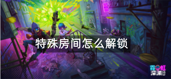 霓虹深渊无限特殊房间怎么解锁